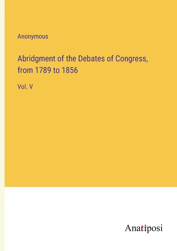 Abridgment of the Debates of Congress, from 1789 to 1856: Vol. V - Image 1