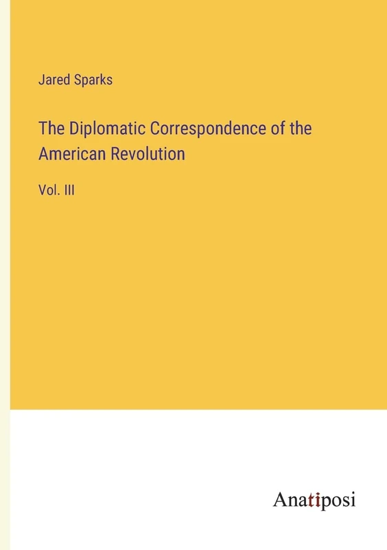 The Diplomatic Correspondence of the American Revolution: Vol. III