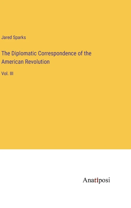 The Diplomatic Correspondence of the American Revolution: Vol. III