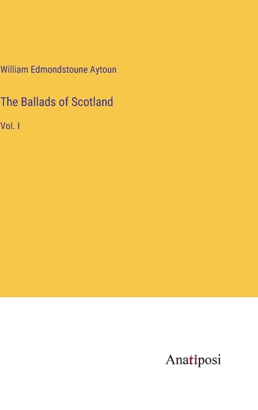The Ballads of Scotland: Vol. I