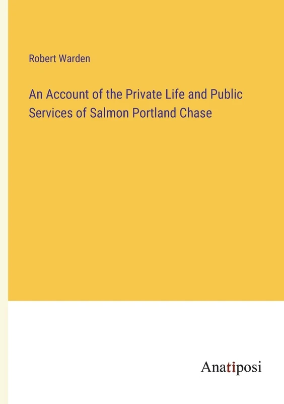 An Account of the Private Life and Public Services of Salmon Portland Chase