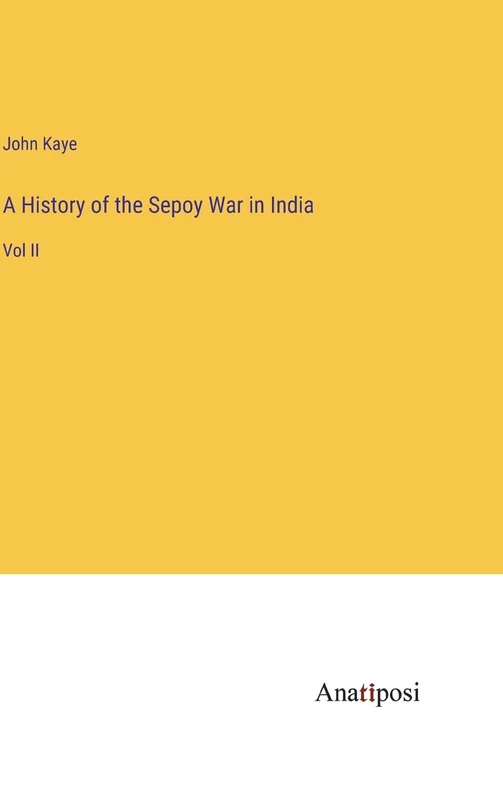 A History of the Sepoy War in India: Vol II