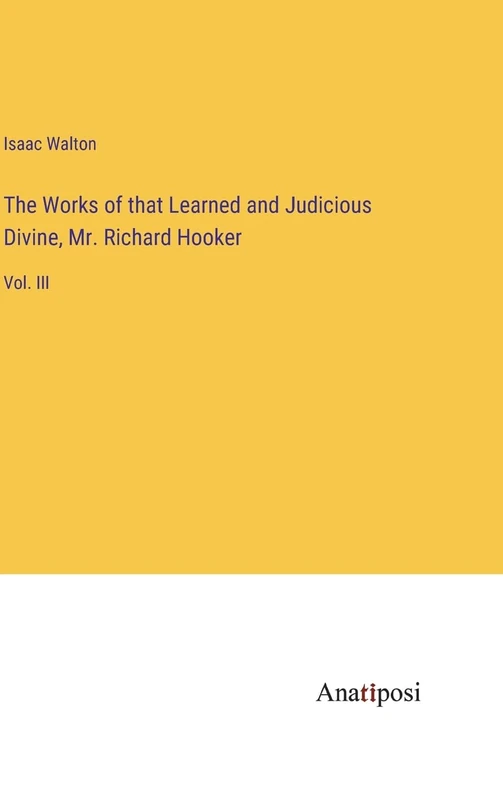 The Works of that Learned and Judicious Divine, Mr. Richard Hooker: Vol. III