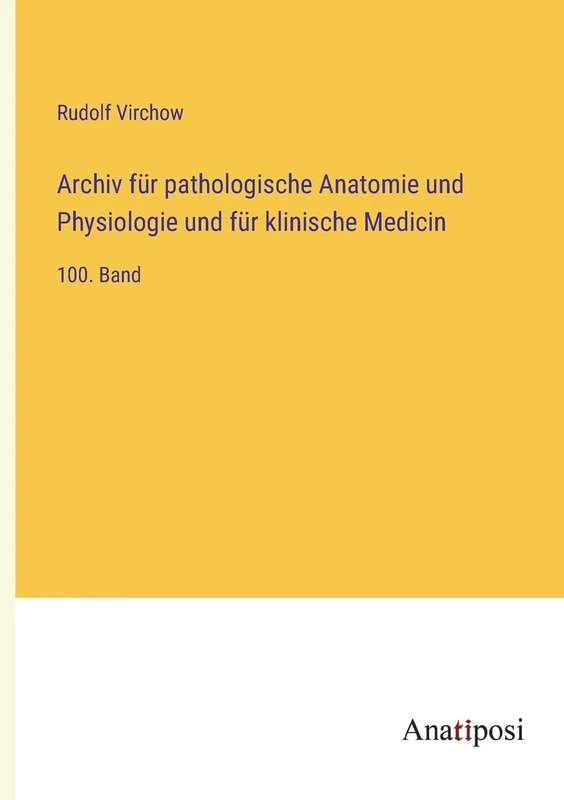 Archiv für pathologische Anatomie und Physiologie und für klinische Medicin: 100. Band