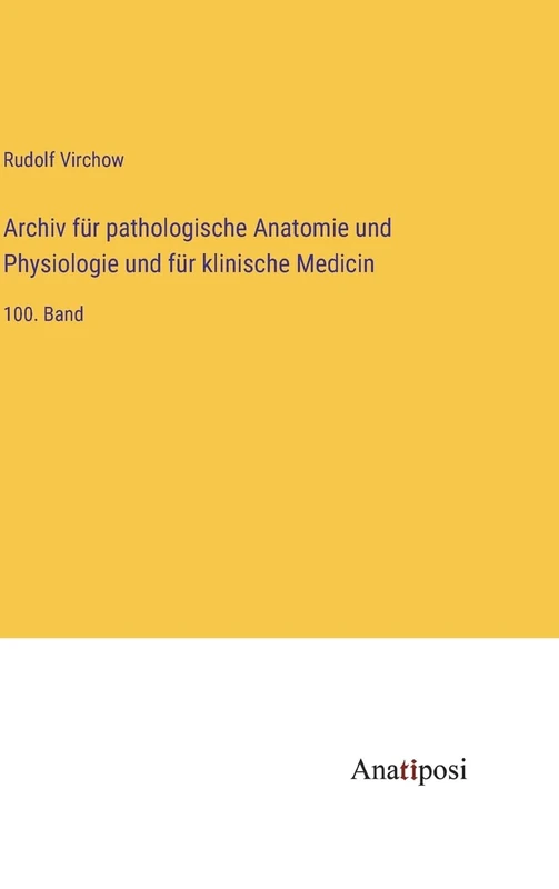 Archiv für pathologische Anatomie und Physiologie und für klinische Medicin: 100. Band