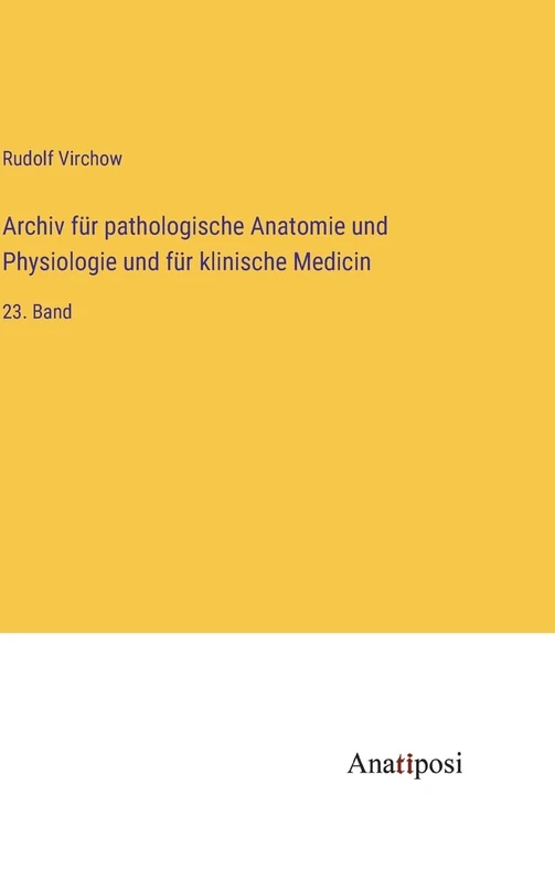 Archiv für pathologische Anatomie und Physiologie und für klinische Medicin: 23. Band