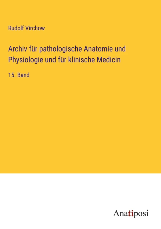 Archiv für pathologische Anatomie und Physiologie und für klinische Medicin: 15. Band