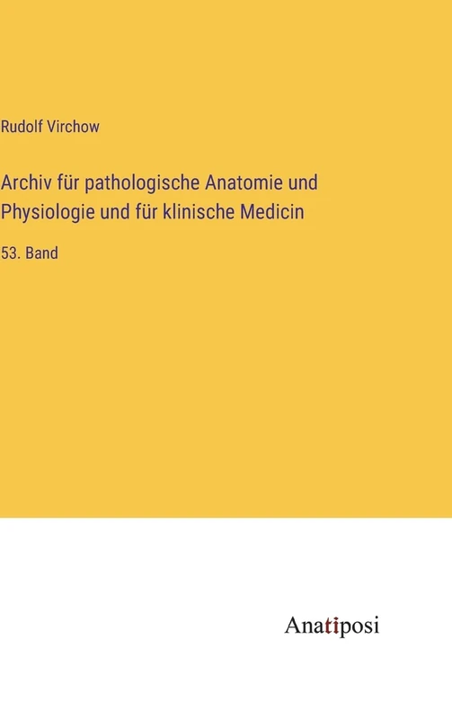 Archiv für pathologische Anatomie und Physiologie und für klinische Medicin: 53. Band