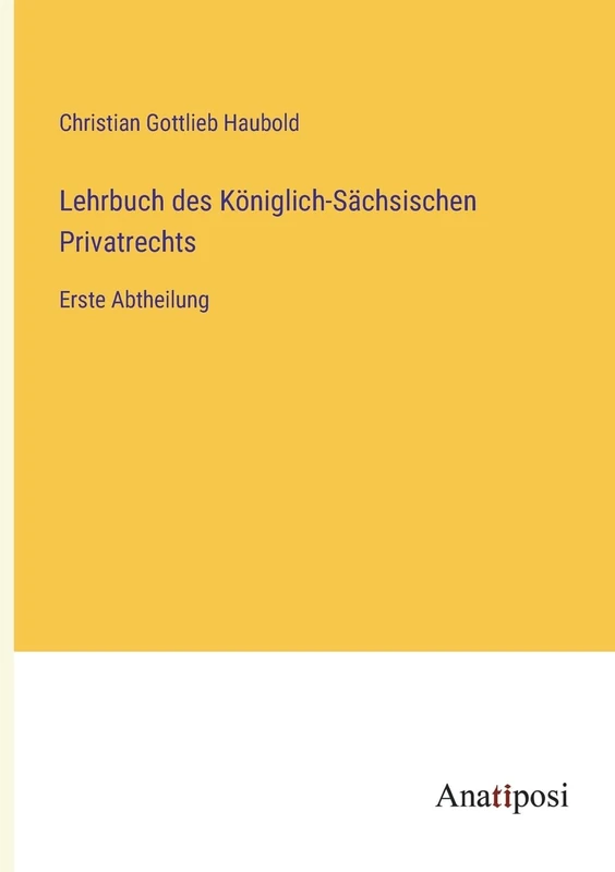 Lehrbuch des Königlich-Sächsischen Privatrechts: Erste Abtheilung