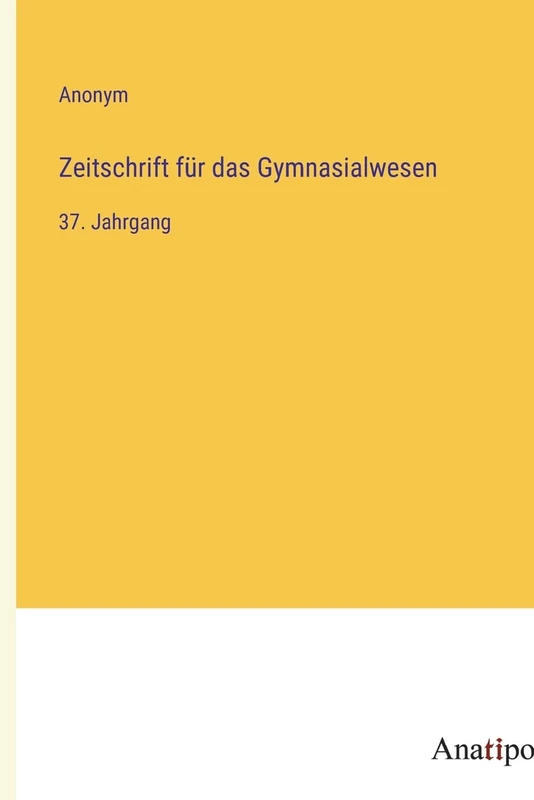 Zeitschrift für das Gymnasialwesen: 37. Jahrgang