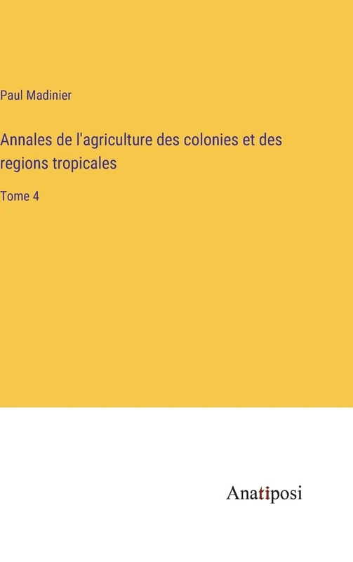 Annales de l'agriculture des colonies et des regions tropicales: Tome 4