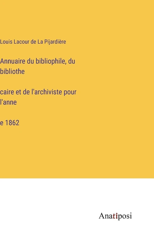 Annuaire du bibliophile, du bibliothécaire et de l'archiviste pour l'année 1862