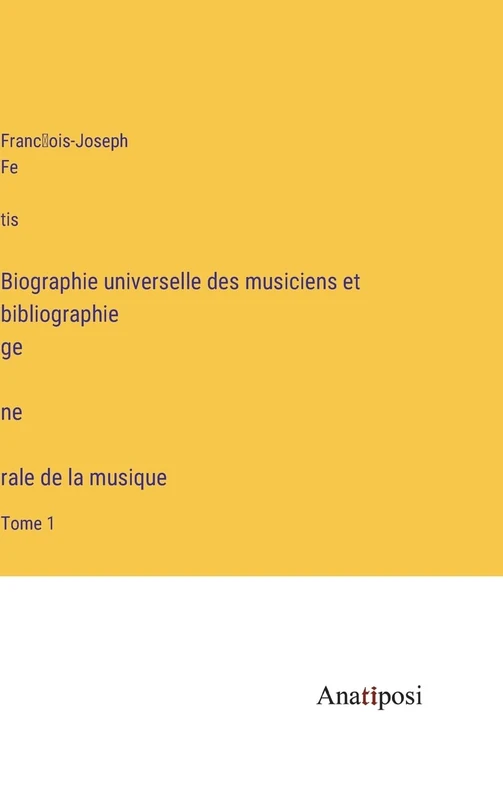 Biographie universelle des musiciens et bibliographie génèrale de la musique: Tome 1