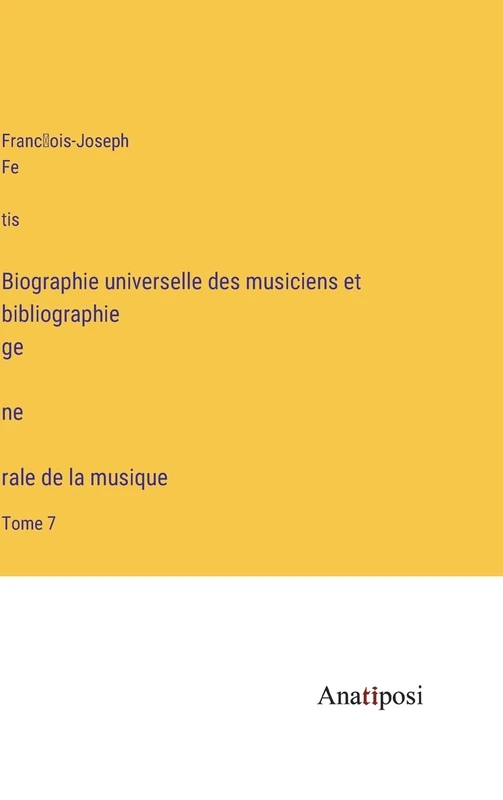 Biographie universelle des musiciens et bibliographie génèrale de la musique: Tome 7