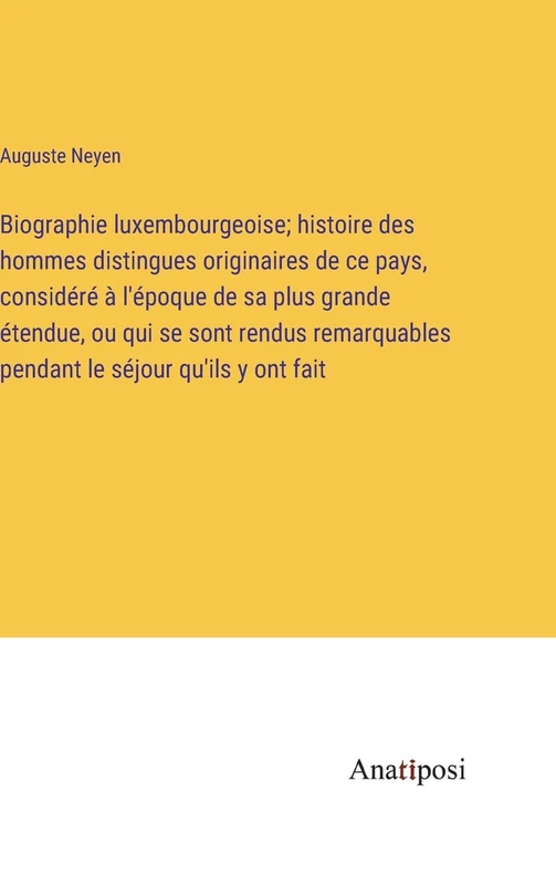 Biographie luxembourgeoise; histoire des hommes distingues originaires de ce pays, considéré à l'époque de sa plus grande étendue, ou qui se sont ... pendant le séjour qu'ils y ont fait