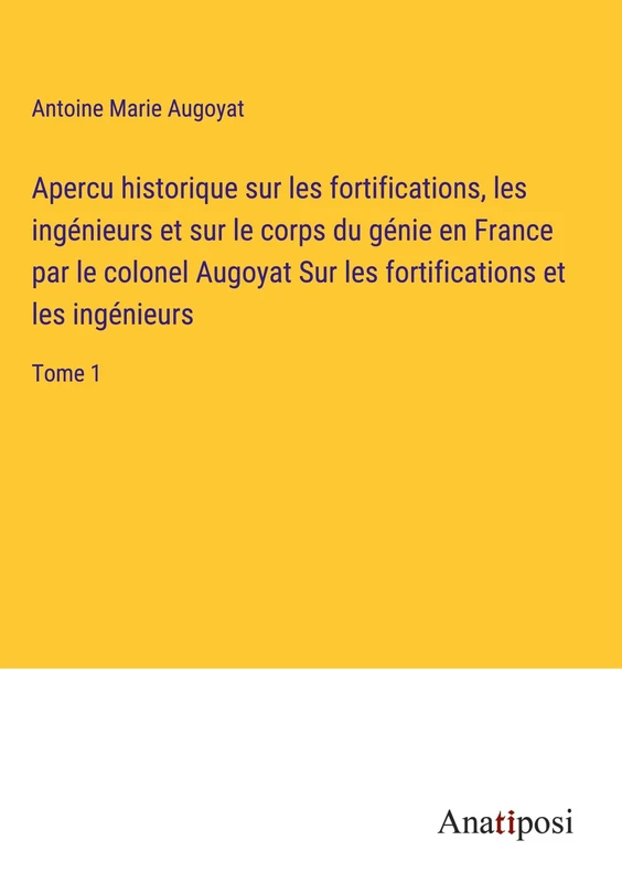 Apercu historique sur les fortifications, les ingénieurs et sur le corps du génie en France par le colonel Augoyat Sur les fortifications et les ingénieurs: Tome 1 - Image 1