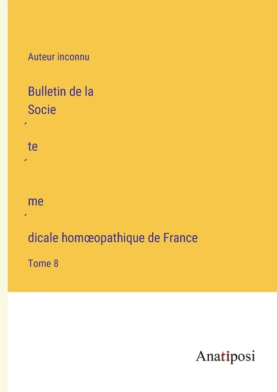 Bulletin de la Société médicale homoeopathique de France: Tome 8