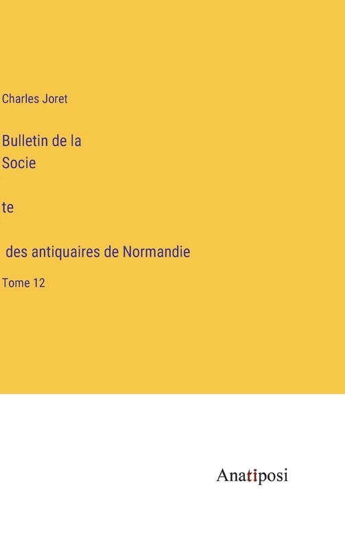 Bulletin de la Société des antiquaires de Normandie: Tome 12