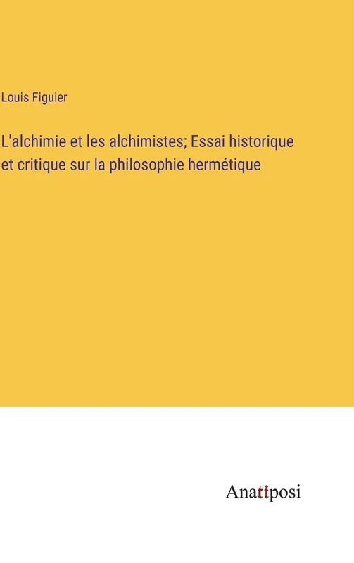 L'alchimie et les alchimistes; Essai historique et critique sur la philosophie hermétique