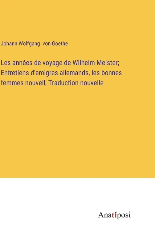 Les années de voyage de Wilhelm Meister; Entretiens d'emigres allemands, les bonnes femmes nouvell, Traduction nouvelle - Image 1