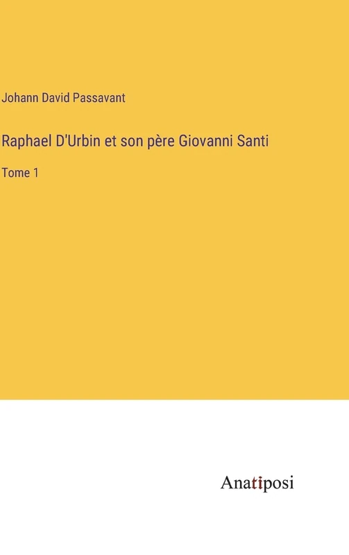 Raphael D'Urbin et son père Giovanni Santi: Tome 1