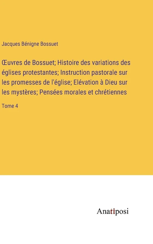 OEuvres de Bossuet; Histoire des variations des églises protestantes; Instruction pastorale sur les promesses de l'église; Elévation à Dieu sur les mystères; Pensées morales et chrétiennes: Tome 4 - Image 1