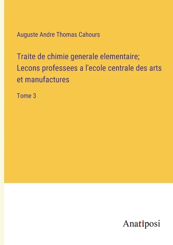 Traite de chimie generale elementaire; Lecons professees a l'ecole centrale des arts et manufactures: Tome 3