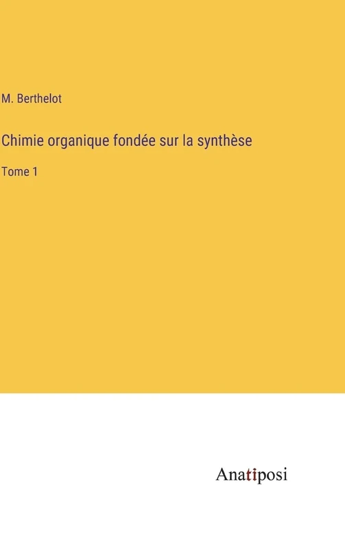 Chimie organique fondée sur la synthèse: Tome 1