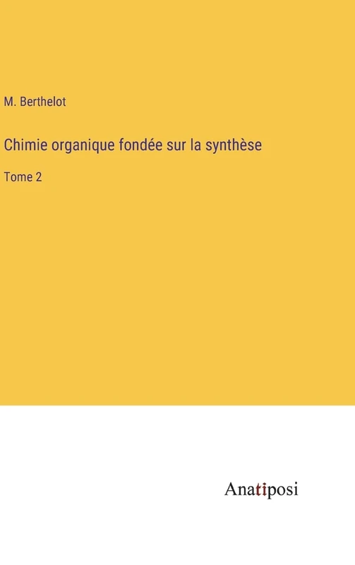 Chimie organique fondée sur la synthèse: Tome 2