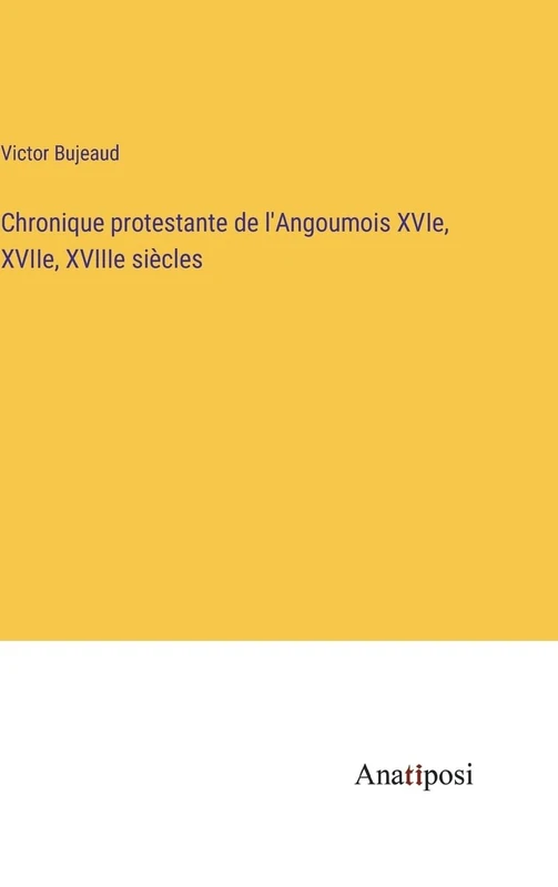 Chronique protestante de l'Angoumois XVIe, XVIIe, XVIIIe siècles