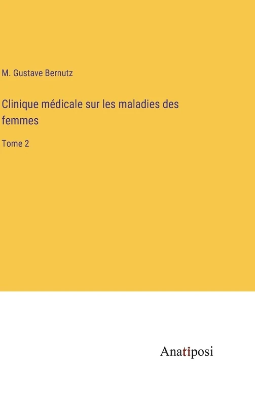 Clinique médicale sur les maladies des femmes: Tome 2