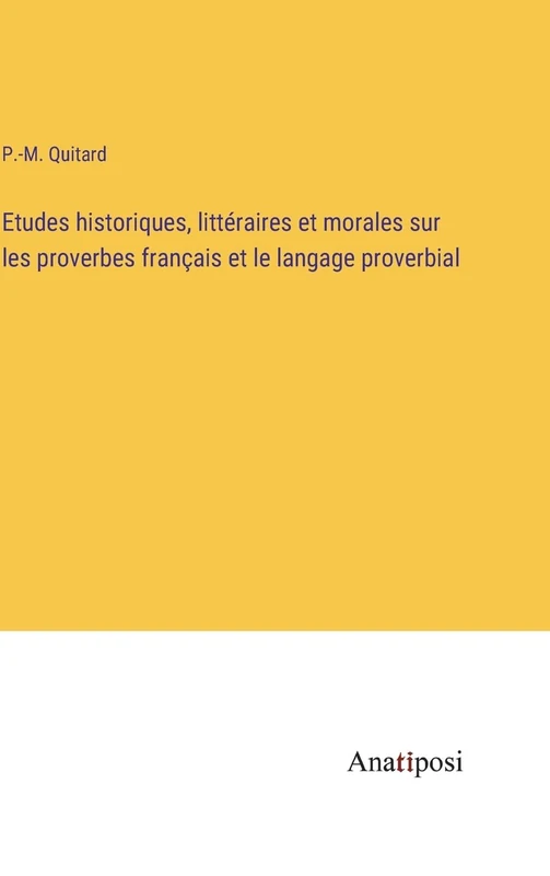 Etudes historiques, littéraires et morales sur les proverbes français et le langage proverbial