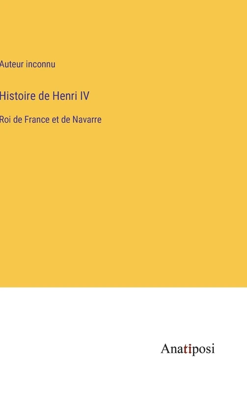 Histoire de Henri IV: Roi de France et de Navarre