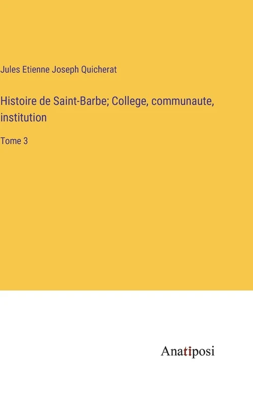 Histoire de Saint-Barbe; College, communaute, institution: Tome 3