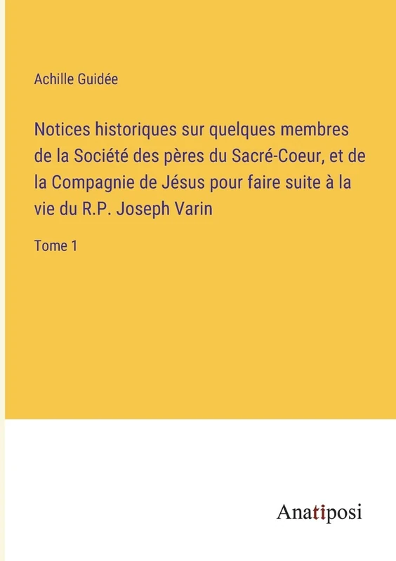 Notices historiques sur quelques membres de la Société des pères du Sacré-Coeur, et de la Compagnie de Jésus pour faire suite à la vie du R.P. Joseph Varin: Tome 1 - Image 1