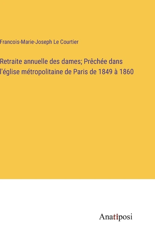 Retraite annuelle des dames; Prêchée dans l'église métropolitaine de Paris de 1849 à 1860 - Image 1