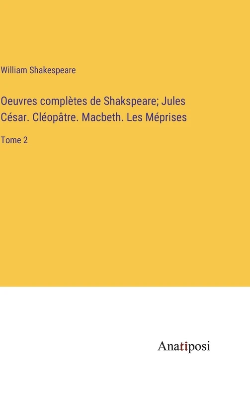 Oeuvres complètes de Shakspeare; Jules César. Cléopâtre. Macbeth. Les Méprises: Tome 2