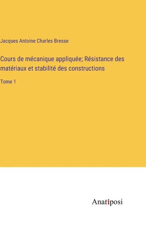 Cours de mécanique appliquée; Résistance des matériaux et stabilité des constructions: Tome 1