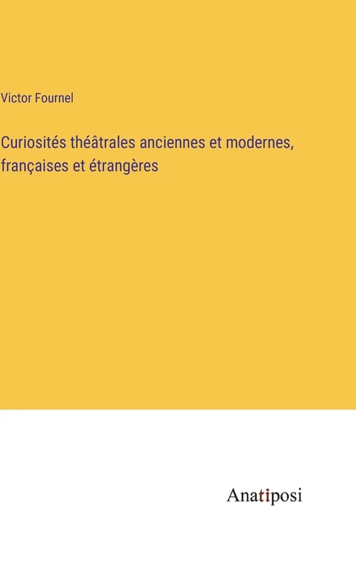 Curiosités théâtrales anciennes et modernes, françaises et étrangères