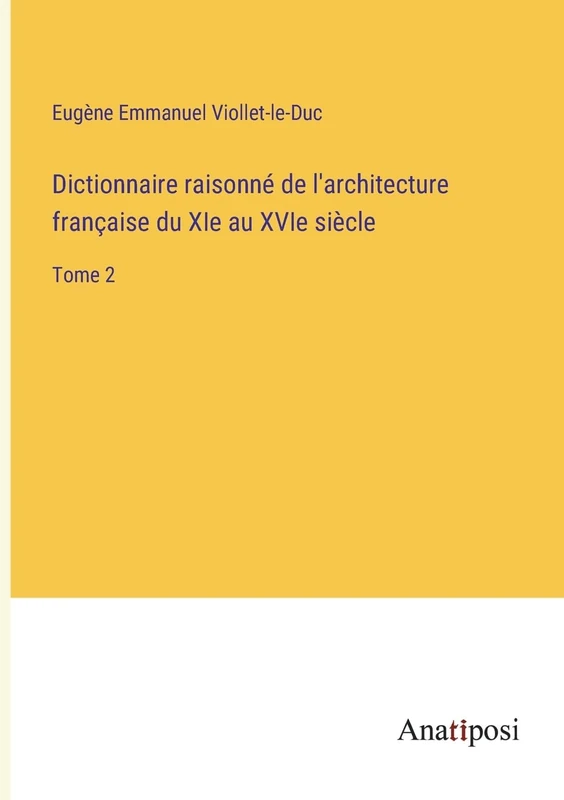 Dictionnaire raisonné de l'architecture française du XIe au XVIe siècle: Tome 2