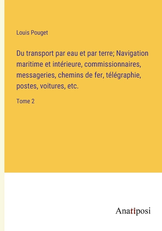 Du transport par eau et par terre; Navigation maritime et intérieure, commissionnaires, messageries, chemins de fer, télégraphie, postes, voitures, etc.: Tome 2 - Image 1
