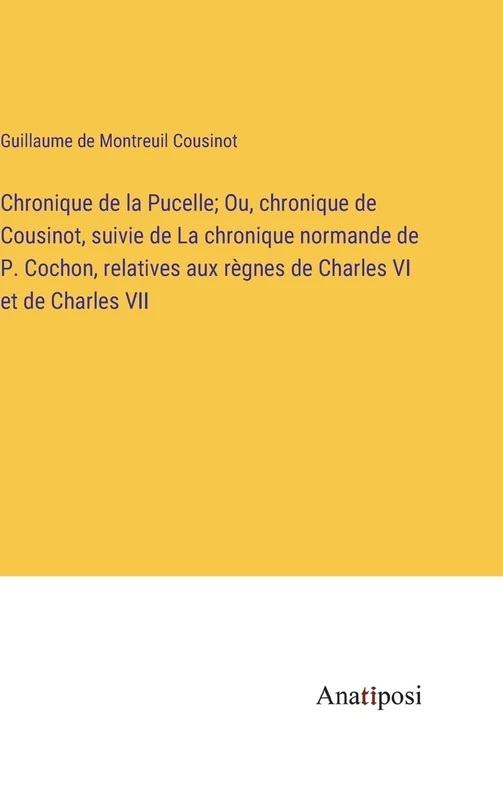 Chronique de la Pucelle; Ou, chronique de Cousinot, suivie de La chronique normande de P. Cochon, relatives aux règnes de Charles VI et de Charles VII - Image 1