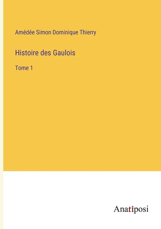 Histoire des Gaulois: Tome 1