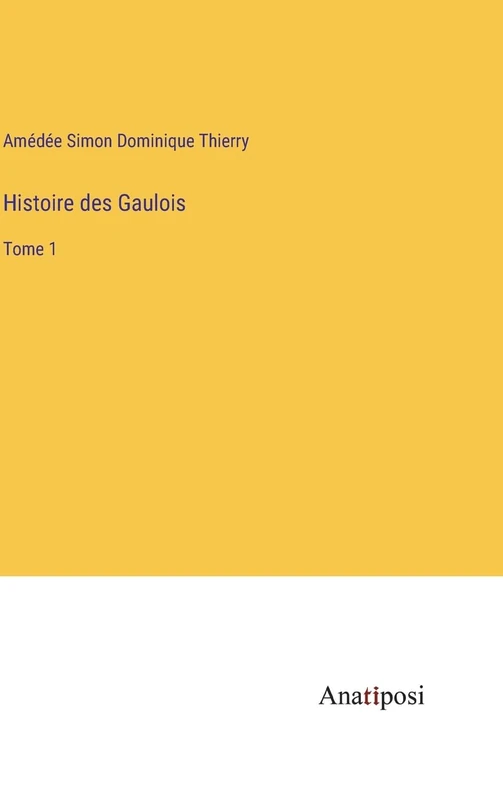 Histoire des Gaulois: Tome 1