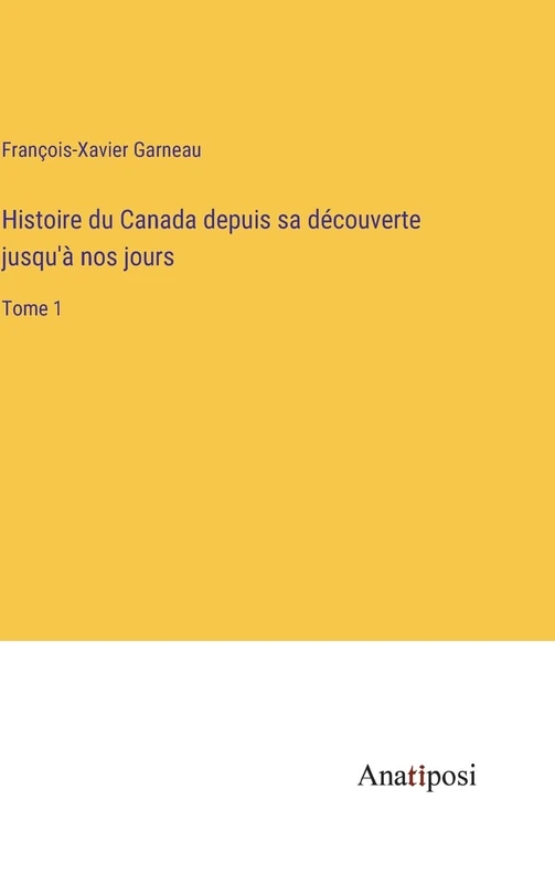 Histoire du Canada depuis sa découverte jusqu'à nos jours: Tome 1