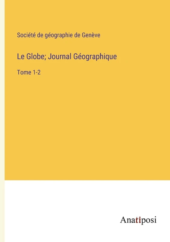 Le Globe; Journal Géographique: Tome 1-2