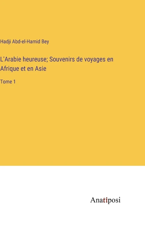 L'Arabie heureuse; Souvenirs de voyages en Afrique et en Asie: Tome 1