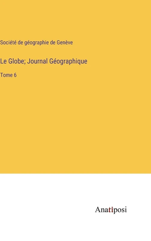 Le Globe; Journal Géographique: Tome 6