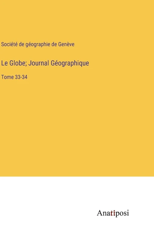 Le Globe; Journal Géographique: Tome 33-34