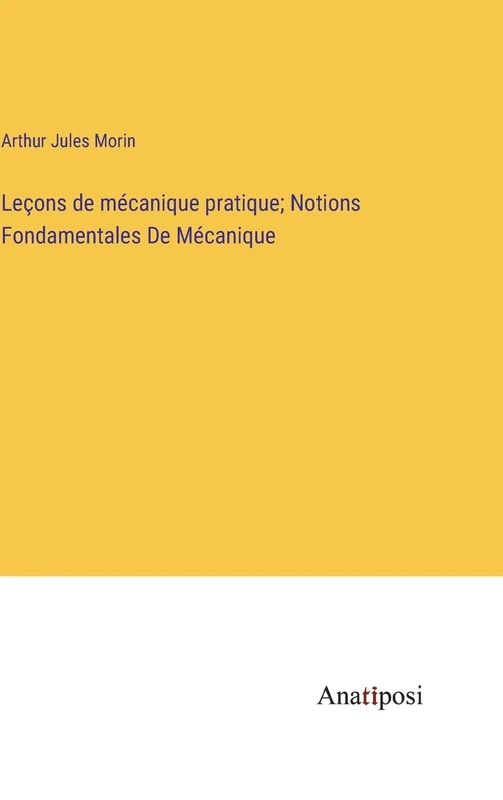 Leçons de mécanique pratique; Notions Fondamentales De Mécanique